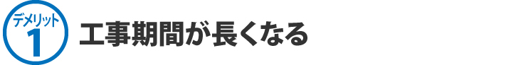 工事期間が長くなる