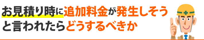 お見積り時に追加料金が発生しそうと言われたらどうするべきか