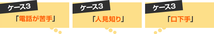 お客様の不安３:「電話が苦手」「人見知り」「口下手」